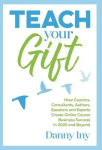 Teach Your Gift - How Coaches, Consultants, Authors, Speakers, and Experts Create Online Course Business Success in 2020 and Bey