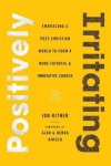 Positively Irritating - Embracing a Post-Christian World to Form a More Faithful and Innovative Church