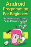 Android Programming For Beginners - The Simple Guide to Learning Android Programming Fast!