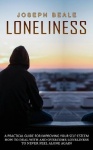 Loneliness - A Practical Guide For Improving Your Self-esteem (How To Deal With And Overcome Loneliness To Never Feel Alone Agai