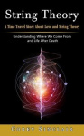 String Theory - A Time Travel Story About Love and String Theory (Understanding Where We Come From and Life After Death)