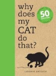Why does my cat do that? - answers to the 50 questions cat lovers ask