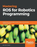 Mastering ROS for Robotics Programming - Design, build, and simulate complex robots using the Robot Operating System