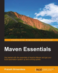 Maven Essentials - Get started with the essentials of Apache Maven and get your build automation system up and running quickly