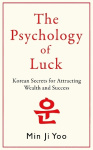 The Psychology of Luck - Korean Secrets for Attracting Wealth and Success