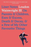 Liner Notes - On Parents, Children, Exes, Excess, Decay & A Few More Of My Favourite Things