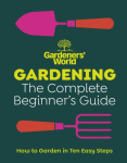 Gardeners'World: Gardening: The Complete Beginner's Guide