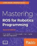 Mastering ROS for Robotics Programming - Design, build, and simulate complex robots using the Robot Operating System, 2nd Editio