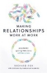 Making Relationships Work at Work - A toolkit for getting more done with less stress