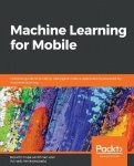 Machine Learning for Mobile - Practical guide to building intelligent mobile applications powered by machine learning