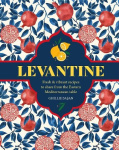 Levantine - Fresh & Vibrant Recipes to Share from the Eastern Mediterranean Table