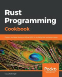 Rust Programming Cookbook - Explore the latest features of Rust 2018 for building fast and secure apps