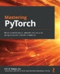 Mastering PyTorch - Build powerful neural network architectures using advanced PyTorch 1.x features