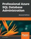 Professional Azure SQL Database Administration - Equip yourself with the skills to manage and maintain data in the cloud