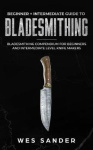 Bladesmithing - Beginner + Intermediate Guide to Bladesmithing: Bladesmithing Compendium for Beginners and Intermediate Level Kn