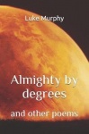 Almighty by Degrees - and other poems