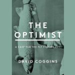 The Optimist - A Case for the Fly Fishing Life