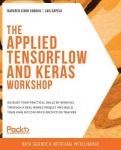 The Applied TensorFlow and Keras Workshop - Develop your practical skills by working through a real-world project and build your