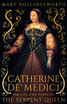 Catherine de' Medici - The Life and Times of the Serpent Queen