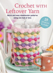 Crochet with Leftover Yarn - Quick and Easy Stashbuster Patterns Using One Ball or Less