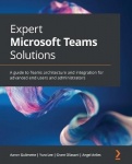 Expert Microsoft Teams Solutions - A guide to Teams architecture and integration for advanced end users and administrators