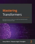 Mastering Transformers - Build state-of-the-art models from scratch with advanced natural language processing techniques