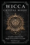 Wicca Crystal Magic - A Guide to Discover the Magic Power of Wicca Crystals