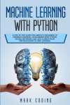 Machine Learning with Python - A Step by Step Guide for Absolute Beginners to Program Artificial Intelligence with Python. Neura