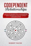 Codependent Relationships - A Step by Step Recovery Guide To Save Relationships Affected by Codependency. How To Stop Controllin