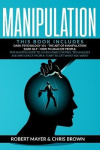 Manipulation - This Book Includes: Dark Psychology 101, The Art of Manipulation, Dark NLP, How to Analyze People. The Master Gui