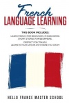French Language Learning - This Book includes: Learn French for Beginners, Phrase Book, Short Stories for Beginners. Perfect for