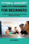 Python and JavaScript Computer Programming for Beginners - The definitive guidebook for learning the most demanding coding skill