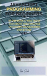 JavaScript Programming for Beginners - In This Book It Will Teach You about the Language JavaScript Programming Step-By-Step
