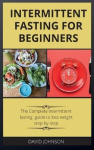 Intermittent Fasting for Beginners - The Complete intermittent fasting guide to loss weight step-by-step