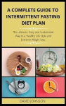 A Complete Guide to Intermittent Fasting Diet Plan - The Complete intermittent fasting guide to loss weight step-by-step