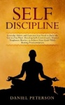 Self-Discipline - Everyday Habits and Exercises You Need to Build the Success You Want. Develop Self-Control and a Mental Toughn