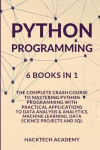 Python Programming - 6 Books in 1 - The Complete Crash Course to Mastering Python Programming with Practical Applications to Dat