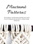 Macrame Patterns - The Easy Beginner's and Intermediate Guide to the Ancient Art of Macrame. Including Step-By- Step Projects fo