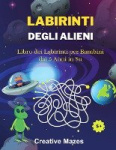 Labirinti Degli Alieni - Libro dei Labirinti per Bambini dai 5 Anni in Su. Alien Mazes (Italian Version)