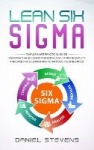Lean Six Sigma - The Ultimate Practical Guide. Discover The Six Sigma Methodology, Improve Quality and Speed and Learn How to Im