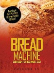 Bread Machine Cookbook for Beginners 2021 - Recipes for Perfect Homemade Bread