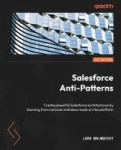 Salesforce Anti-Patterns - Create powerful Salesforce architectures by learning from common mistakes made on the platform