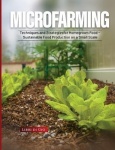 Microfarming - Techniques and Strategies for Homegrown Food - Sustainable Food Production on a Small Scale