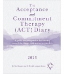 The Acceptance and Commitment Therapy (ACT) Diary 2023 - A Guide and Companion for Moving Toward the Things That Matter in Your 