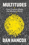 Multitudes - How Crowds Made the Modern World