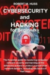 CYBERSECURITY and HACKING for Beginners - The Essential Guide to Mastering Computer Network Security and Learning all the Defens