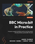BBC Micro:bit in Practice - A hands-on guide to building creative real-life projects with MicroPython and the BBC Micro:bit