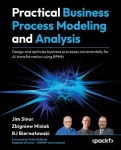 Practical Business Process Modeling and Analysis - Design and optimize business processes incrementally for AI transformation us