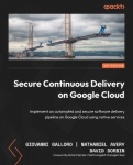 Secure Continuous Delivery on Google Cloud - Implement an automated and secure software delivery pipeline on Google Cloud using 