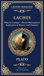 Laches - What Is Courage? - Plato's Philosophical Exploration of Bravery and Character (Deluxe Hardbound Edition)